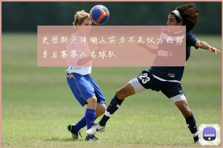 史密斯点评湖人实力不足仅为西部季后赛第八名球队