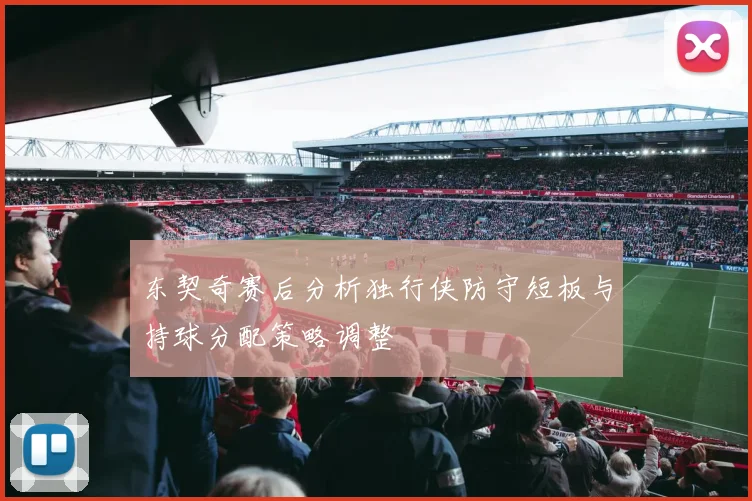 东契奇赛后分析独行侠防守短板与持球分配策略调整