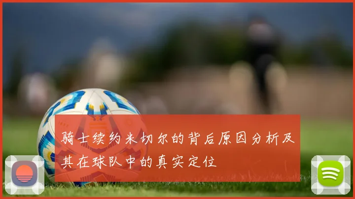 骑士续约米切尔的背后原因分析及其在球队中的真实定位